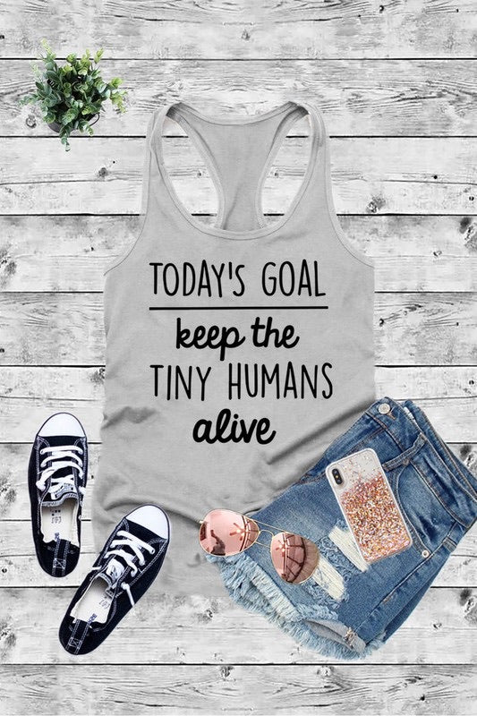 TODAY'S GOAL Keep The TINY HUMANS Alive RACERBACK TANK TOP